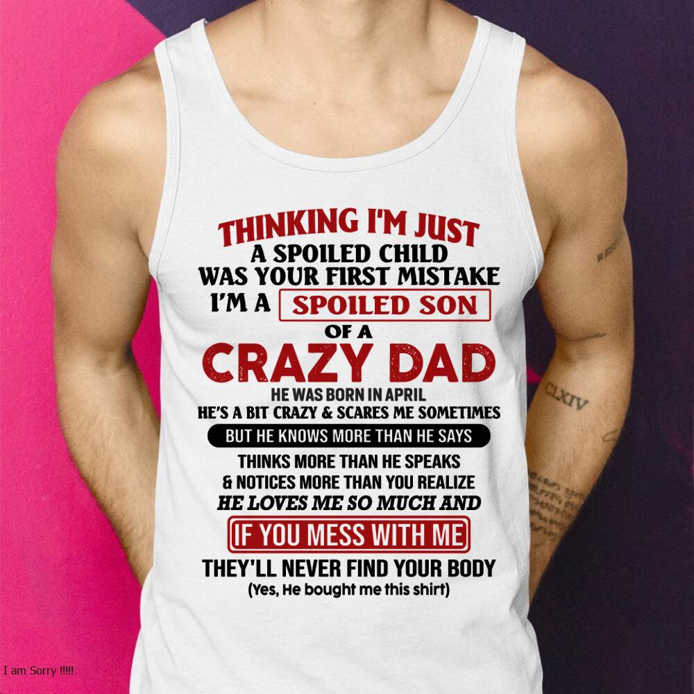 April - I Am Spoiled Son Of A Crazy Dad - Gift for Son From Dad - Virgo04 (SKU-TDS-SPOILED-04)