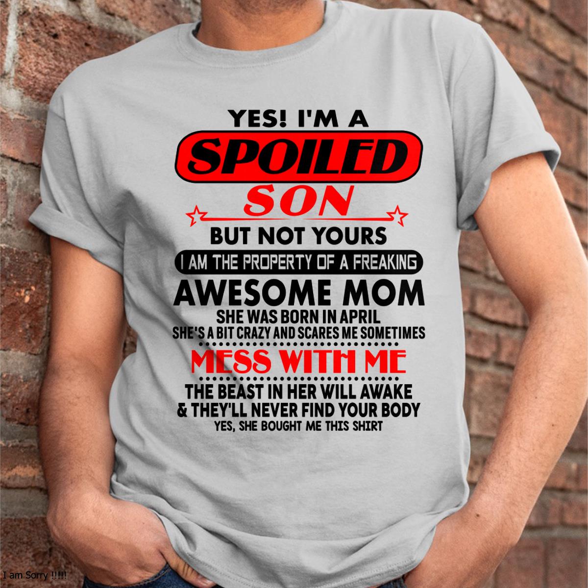 April - I am Spoiled Son - Gift For Son From Mom - virgo04 - (SKU-T1206MS-04)