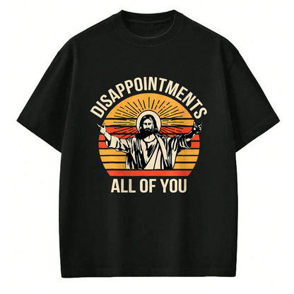 Christian Tee, Christian Faith Unisex T-Shirt/Hoodie/Sweatshirt HLT00 - Disappointments All Of You Jesus Christian Religion Quote T-Shirt