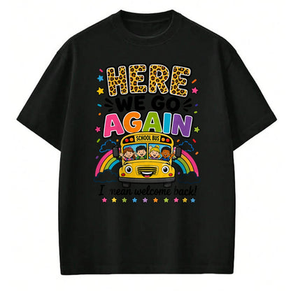 Best Student Shirt, Funny Back To School UnisexT-Shirt/Hoodie/Sweatshirt HLT00 - Here We Go Again I Mean Welcome Back to School Bus Driver T-Shirt