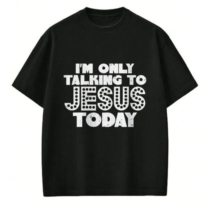 Christian Tee, Christian Faith Unisex T-Shirt/Hoodie/Sweatshirt HLT00 - Im Only Talking To Jesus Today God Christian Men Women Kids T-Shirt