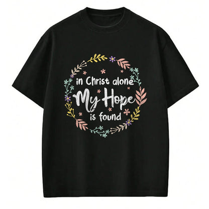 Christian Tee, Christian Faith Unisex T-Shirt/Hoodie/Sweatshirt HLT00 - In Christ Alone My Hope Is Found Christian Religious Faith T-Shirt