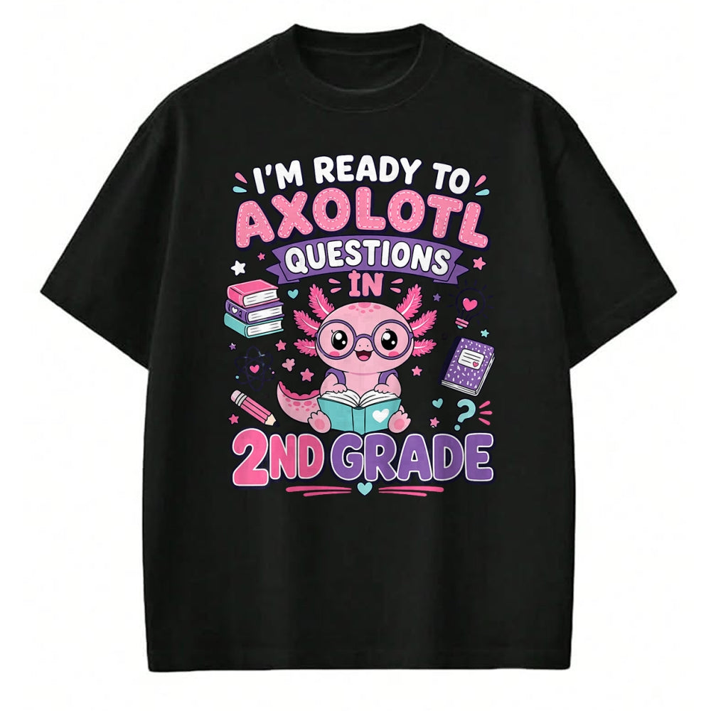 Best Student Shirt, Funny Back To School UnisexT-Shirt/Hoodie/Sweatshirt HLT00 - I_m Ready to Axolotl Questions in 2nd Grade Kawaii Girls T-Shirt