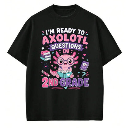 Best Student Shirt, Funny Back To School UnisexT-Shirt/Hoodie/Sweatshirt HLT00 - I_m Ready to Axolotl Questions in 2nd Grade Kawaii Girls T-Shirt