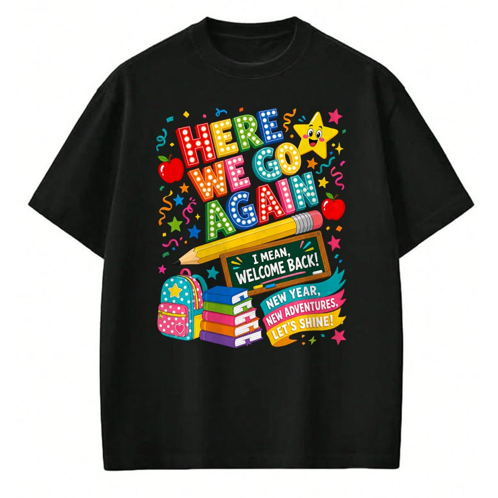 Best Student Shirt, Funny Back To School UnisexT-Shirt/Hoodie/Sweatshirt HLT00 - Here We Go Again Teacher I Mean Welcome Back to School T-Shirt