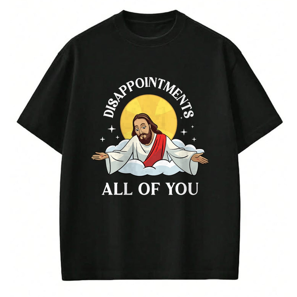 Christian Tee, Christian Faith Unisex T-Shirt/Hoodie/Sweatshirt HLT00 - Jesus-Christ Meme You Are All Disappointments Christian T-Shirt