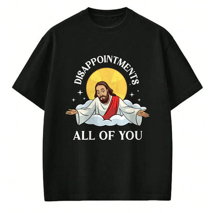Christian Tee, Christian Faith Unisex T-Shirt/Hoodie/Sweatshirt HLT00 - Jesus-Christ Meme You Are All Disappointments Christian T-Shirt