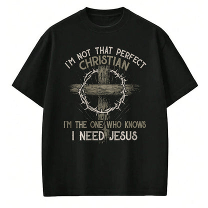 Christian Tee, Christian Faith Unisex T-Shirt/Hoodie/Sweatshirt HLT00 - I_m Not That Perfect Christian _m The One That Knows T-Shirt