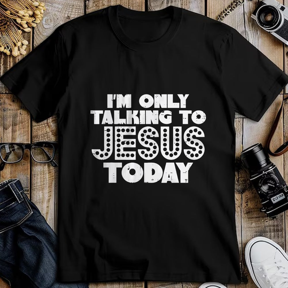 Christian Tee, Christian Faith Unisex T-Shirt/Hoodie/Sweatshirt HLT00 - Im Only Talking To Jesus Today God Christian Men Women Kids T-Shirt
