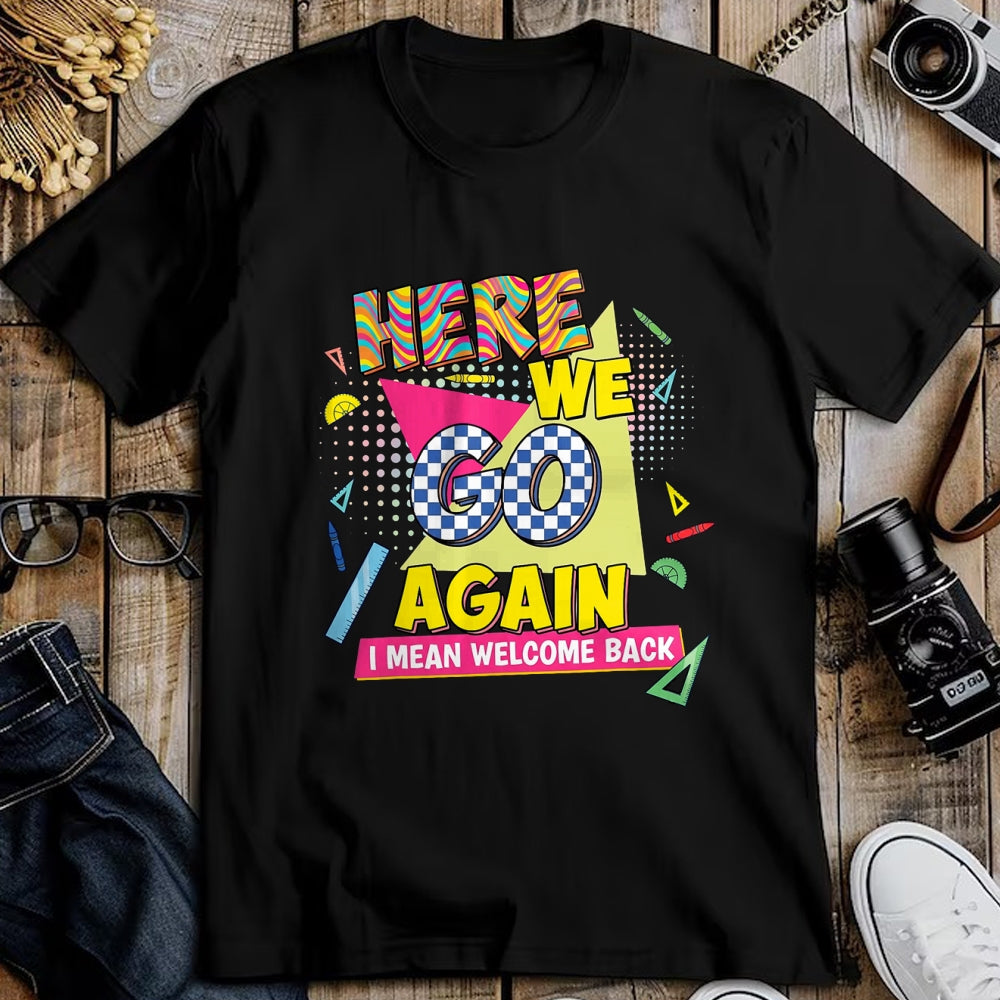 Best Student Shirt, Funny Back To School UnisexT-Shirt/Hoodie/Sweatshirt HLT00 - Here We Go Again I Mean Welcome Back to School T-Shirt