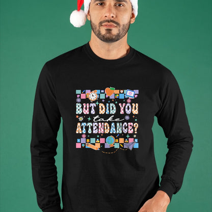 Best Student Shirt, Funny Back To School UnisexT-Shirt/Hoodie/Sweatshirt HLT00 - But Did You Take Attendance Funny Teacher Back to School T-Shirt