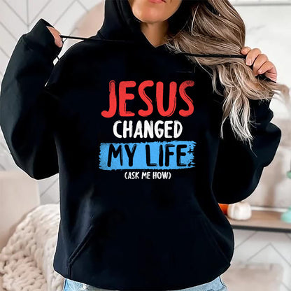 Christian Tee, Christian Faith Unisex T-Shirt/Hoodie/Sweatshirt HLT00 - Christ Devotee Jesus Changed My Life Ask Me How Jesus T-Shirt