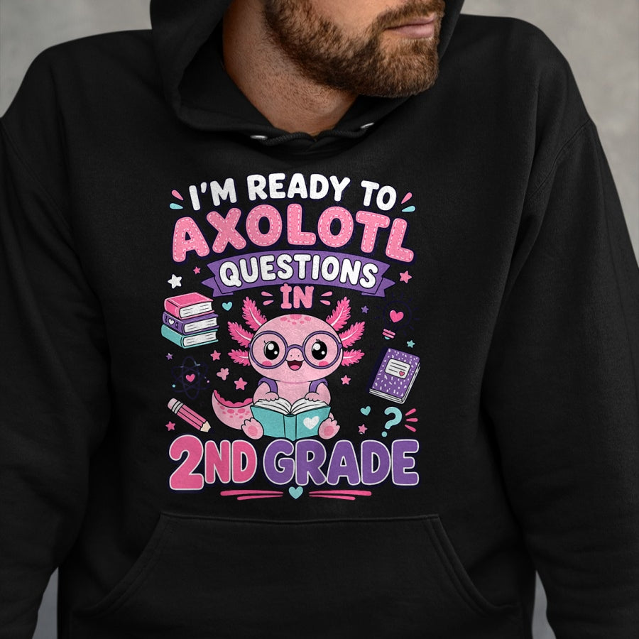 Best Student Shirt, Funny Back To School UnisexT-Shirt/Hoodie/Sweatshirt HLT00 - I_m Ready to Axolotl Questions in 2nd Grade Kawaii Girls T-Shirt