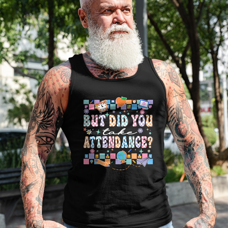 Best Student Shirt, Funny Back To School UnisexT-Shirt/Hoodie/Sweatshirt HLT00 - But Did You Take Attendance Funny Teacher Back to School T-Shirt