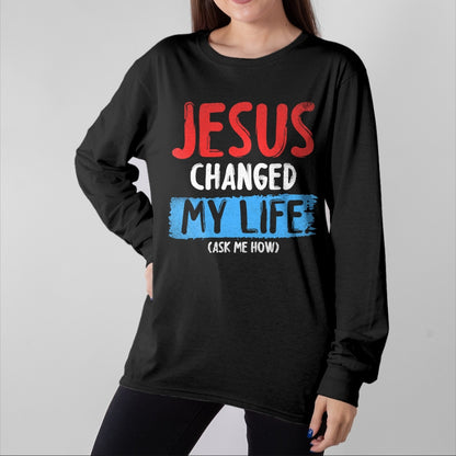 Christian Tee, Christian Faith Unisex T-Shirt/Hoodie/Sweatshirt HLT00 - Christ Devotee Jesus Changed My Life Ask Me How Jesus T-Shirt