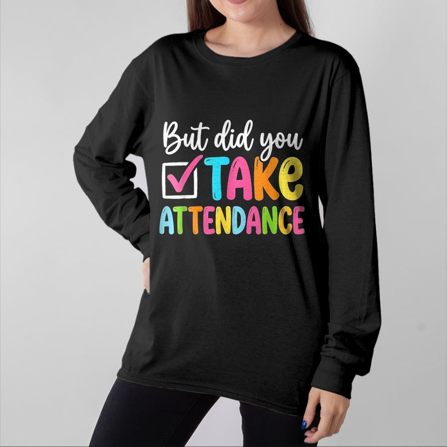 Best Student Shirt, Funny Back To School UnisexT-Shirt/Hoodie/Sweatshirt HLT00 - But Did You Take Attendance Back to School T-Shirt, Women, Black, X-Small