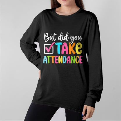 Best Student Shirt, Funny Back To School UnisexT-Shirt/Hoodie/Sweatshirt HLT00 - But Did You Take Attendance Back to School T-Shirt, Women, Black, X-Small