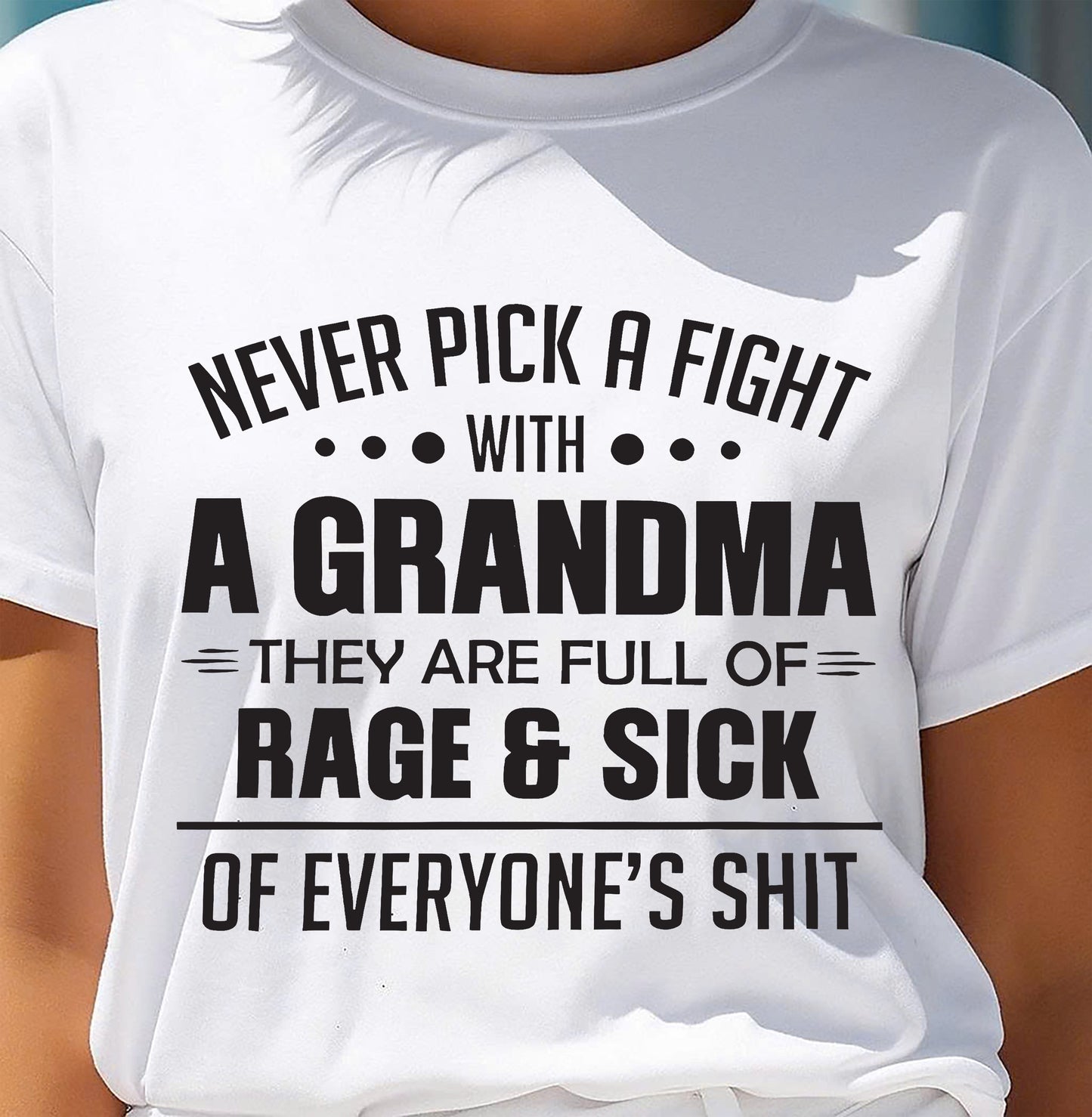 NEVER PICK A FIGHT WITH A GRANDMA THEY ARE FULL OF RAGE & SICK OF EVERYONE’S SHIT - from grandma virgo00 (SKU10-10)