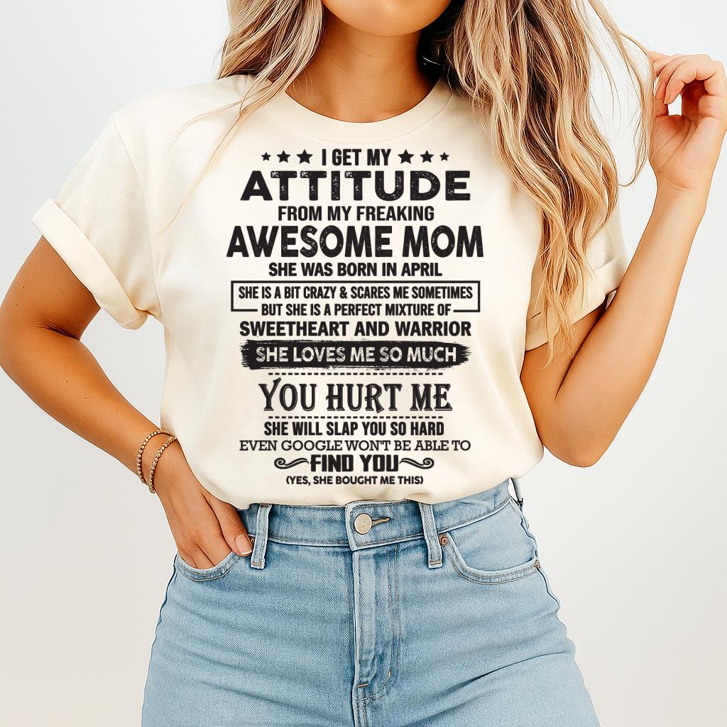 April - I Get My Attitude From My Freaking Awesome Mom - Perfect Gift For Son & Daughter From Mom - virgo04 (SKU05-99-04)