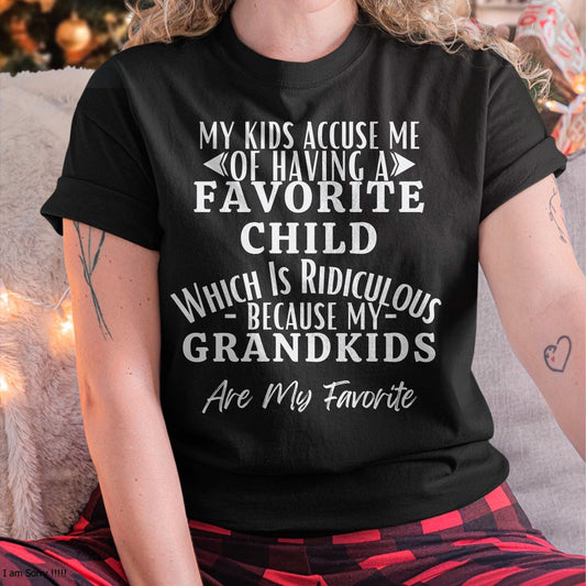 MY KIDS ACCUSE ME OF HAVING A FAVORITE CHILD WHICH IS RIDICULOUS BECAUSE MY GRANDKIDS ARE MY FAVORITE - From grandma virgo00